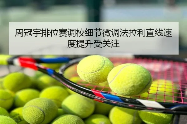 周冠宇排位赛调校细节微调法拉利直线速度提升受关注
