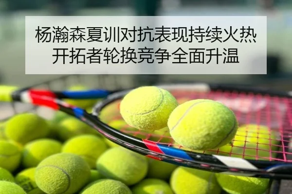 杨瀚森夏训对抗表现持续火热 开拓者轮换竞争全面升温